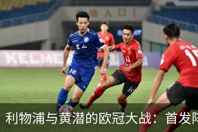 利物浦与黄潜的欧冠大战：首发阵容大揭秘！